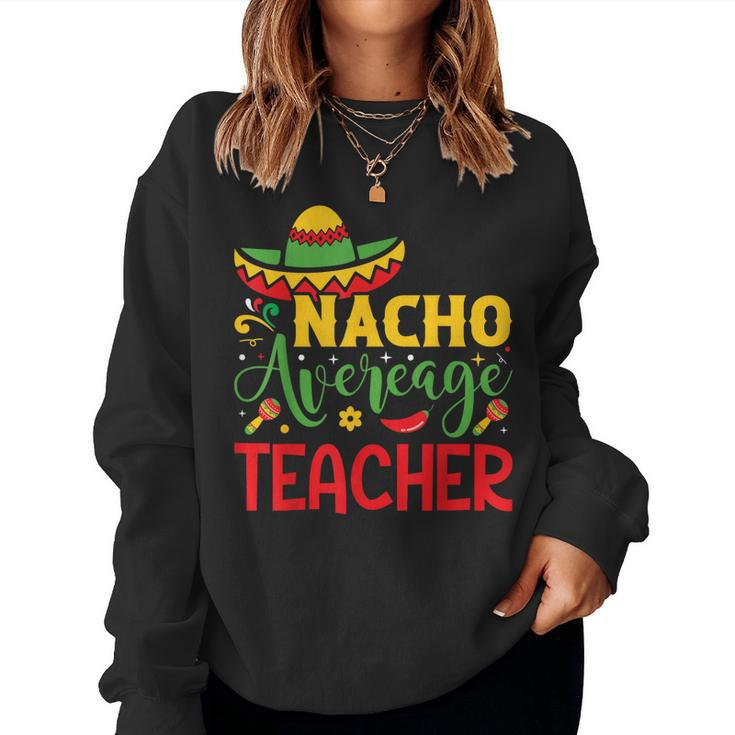 Funny Nacho Average Teacher Cinco De Mayo Mexican Fiesta  Women Crewneck Graphic Sweatshirt