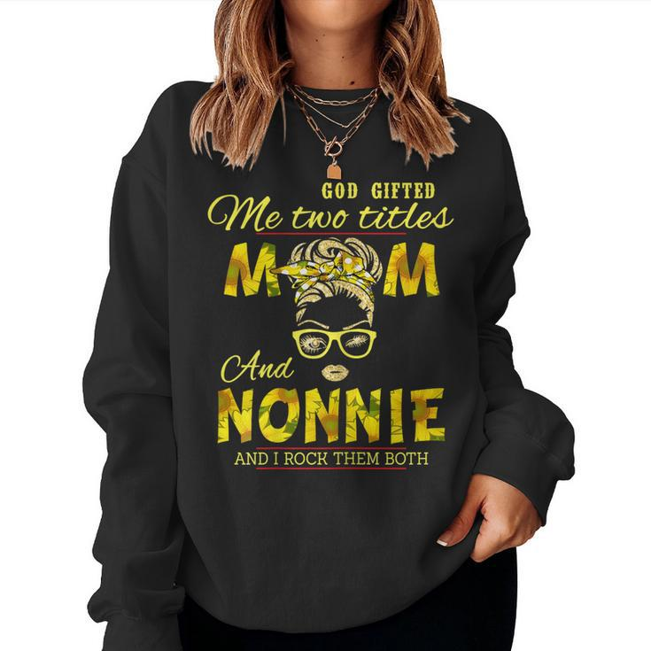 God ed Me Two Titles Mom And Nonnie Sunflower Nonnie Women Sweatshirt
