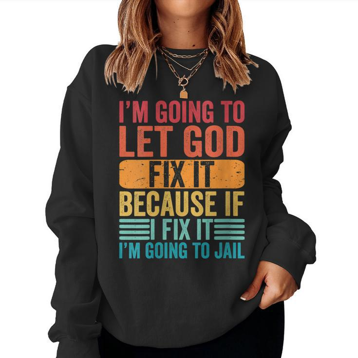Womens Im Going To Let God Fix It If I Fix It Im Going To Jail Women Sweatshirt