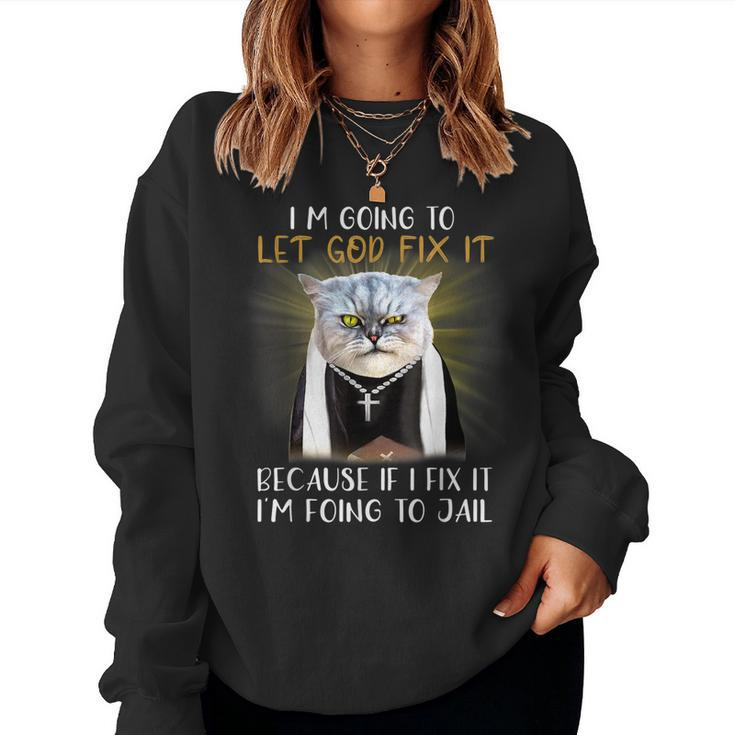 Im Going To Let God Fix It Because If I Fix It Is Jail Women Sweatshirt