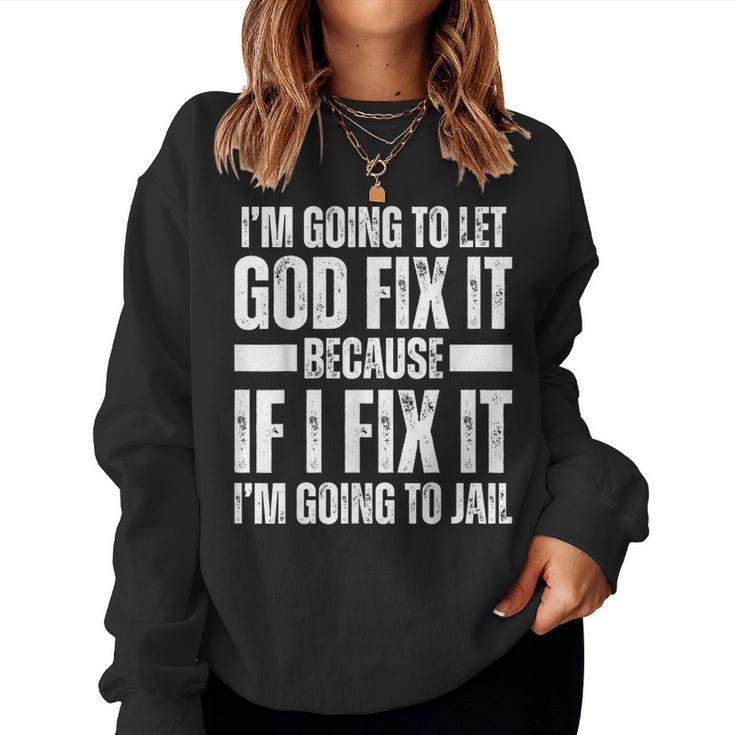 Im Gonna Let God Fix It Because If I Fix It Im Going To Jail Women Sweatshirt