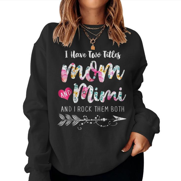 I Have Two Titles Mom And Mimi  Floral V3 Women Crewneck Graphic Sweatshirt