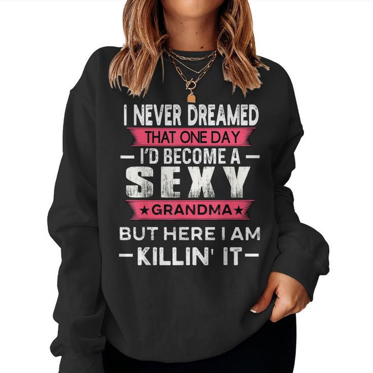 I Never Dreamed Id Be A Sexy Grandma Funny Grandmother  Women Crewneck Graphic Sweatshirt