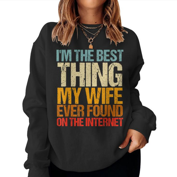 Im The Best Thing My Wife Ever Found On The Internet Funny  Women Crewneck Graphic Sweatshirt