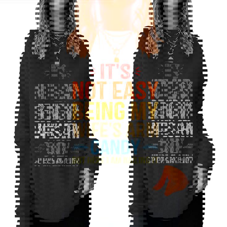 Its Not Easy Being My Wifes Arm Candy But Here I Am Women Sweatshirt