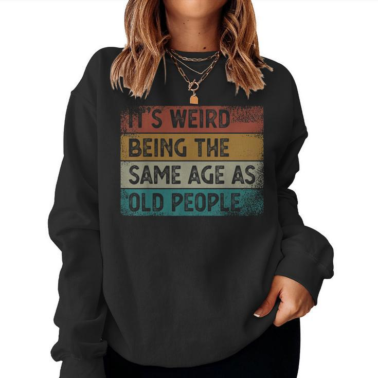 Its Weird Being The Same Age As Old People Retro Sarcastic Women Sweatshirt