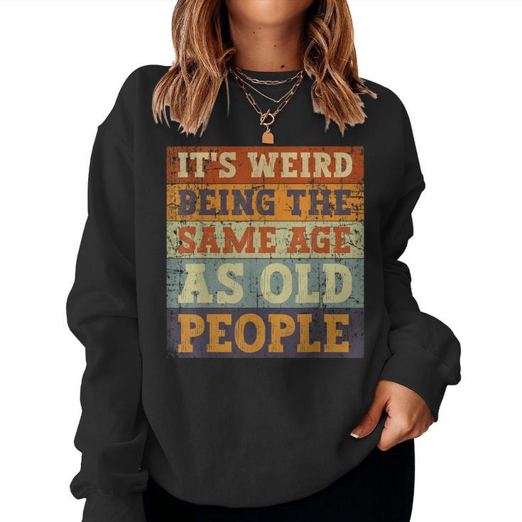 Its Weird Being The Same Age As Old People Retro Sarcastic Women Sweatshirt