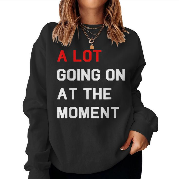 A Lot Going On At The Moment Women Sweatshirt
