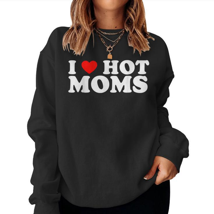 I Love Hot Moms I Heart Hot Moms Love Hot Moms Sweatshirt