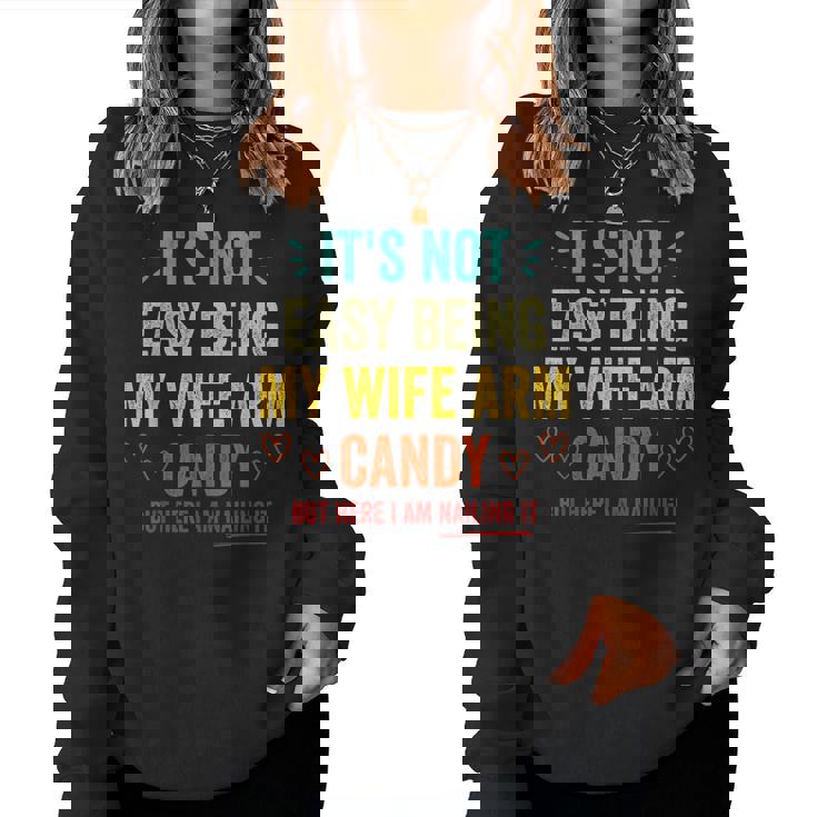 Mens Its Not Easy Being My Wifes Arm Candy But Here I Am Women Sweatshirt