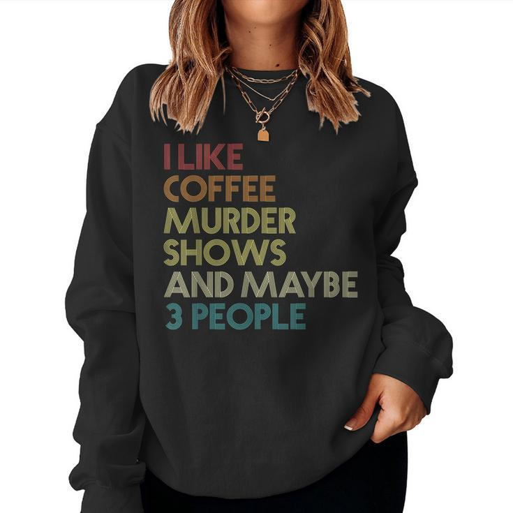 I Like Murder Shows Coffee And Maybe 3 People Retro Vintage Women Sweatshirt