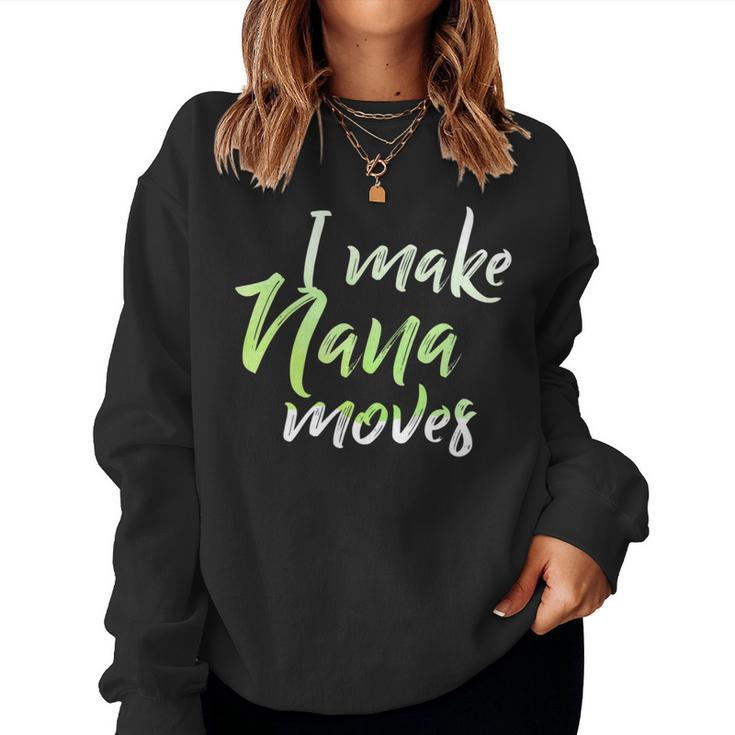I Make Nana Moves Fathers Day Shirts Women Sweatshirt