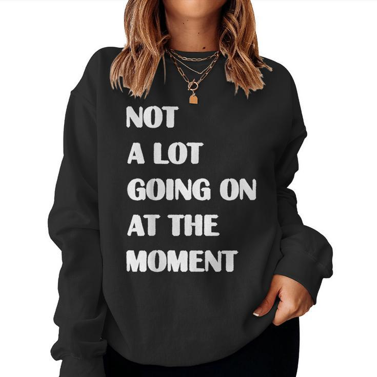 Not A Lot Going On At The Moment Sarcastic Women Sweatshirt
