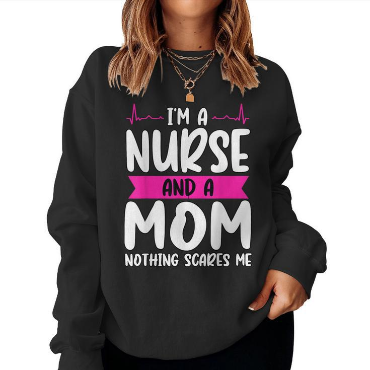 Im A Nurse And A Mom Nothing Scares Me Nurse Week Women Sweatshirt