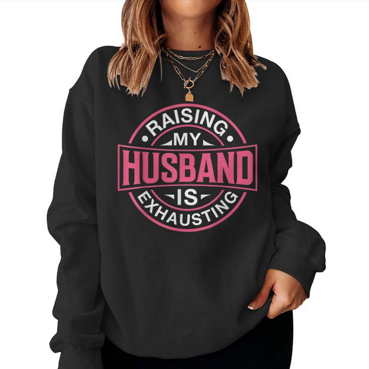 Raising My Husband Is Exhausting Joke Wife Saying Women Sweatshirt