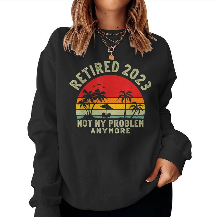 Retired 2023 Not My Problem Anymore Funny 2023 Retirement  Women Crewneck Graphic Sweatshirt