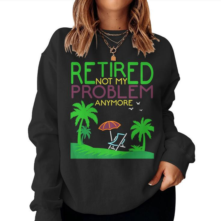 Retired Not My Problem Anymore Summer Vacation Trip Women Sweatshirt