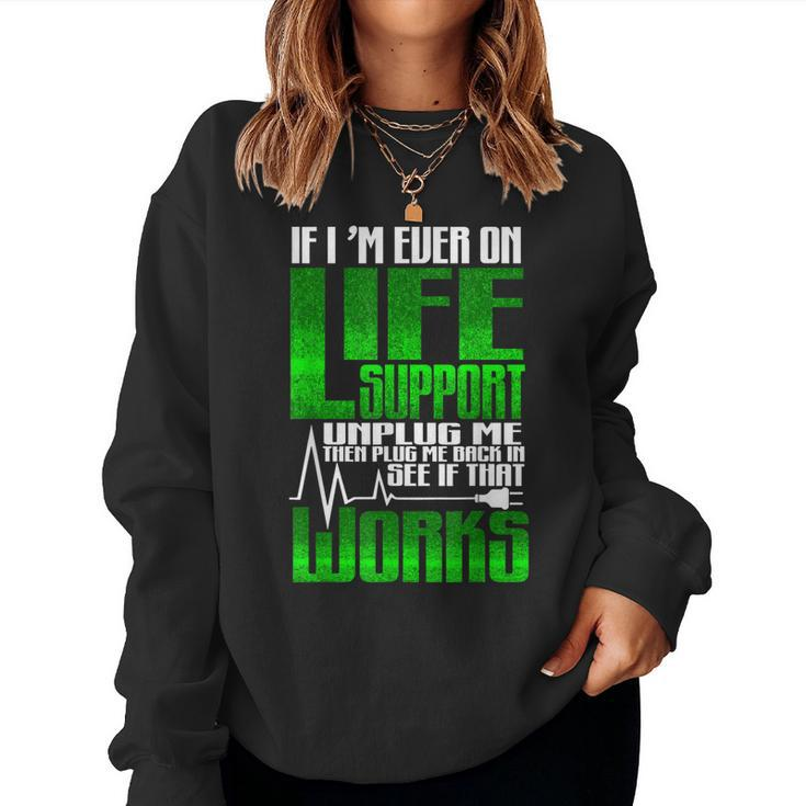 Sarcastic If Im Ever On Life Support Unplug Me Humor Women Sweatshirt