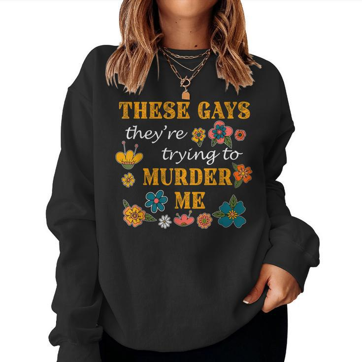 These Gays Theyre Trying To Murder Me Flowers Women Sweatshirt