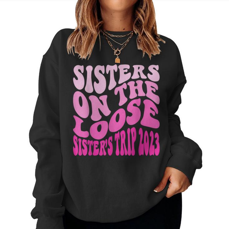 Sisters On The Loose Sisters Trip 2023 Fun Vacation Cruise Women Sweatshirt
