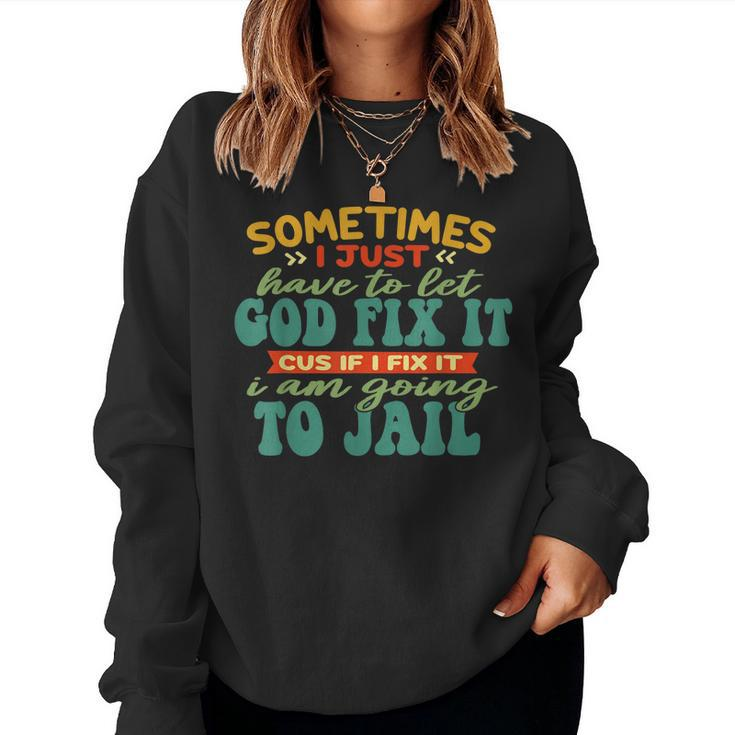 Sometimes I Just Have To Let God Fix It Cus Apparel Women Sweatshirt