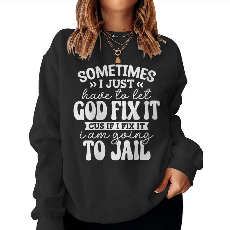Womens Sometimes I Just Have To Let God Fix It Sarcastic Women Sweatshirt