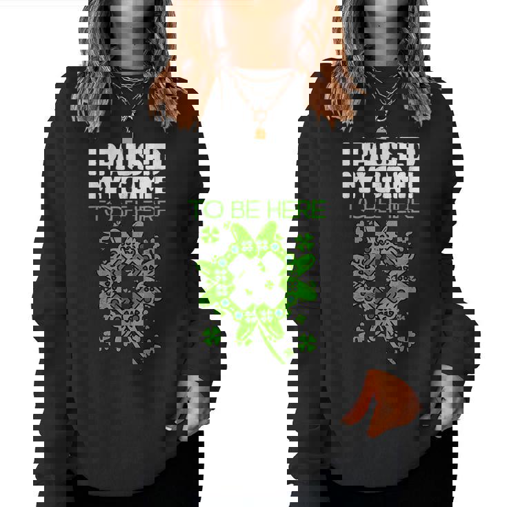 St Patricks Day I Paused My Game To Be Here Funny Sarcastic  Women Crewneck Graphic Sweatshirt
