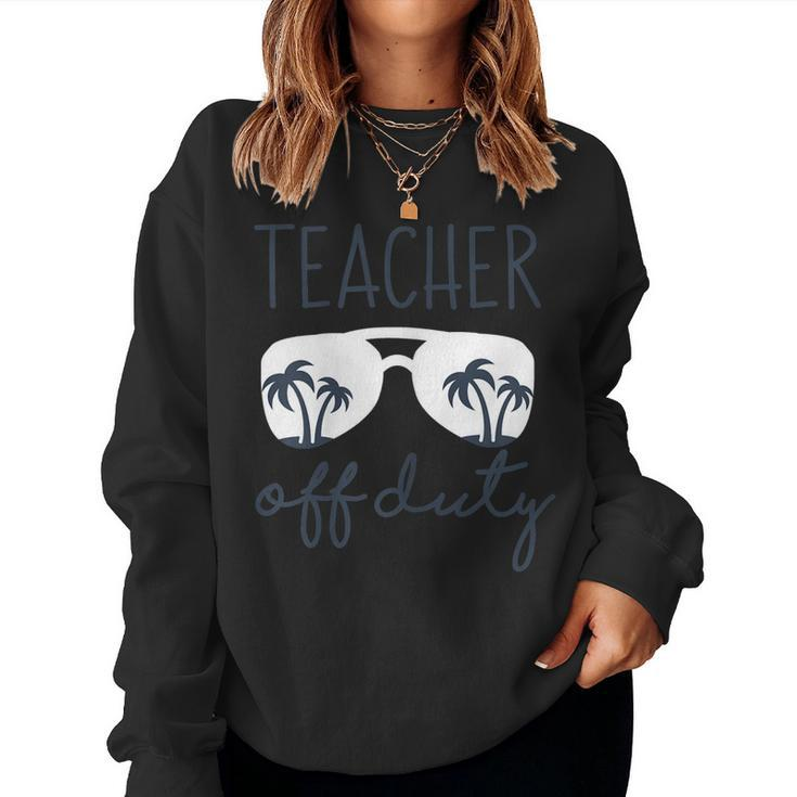 Womens Teacher Off Duty Shirt Last Day Of School Appreciation Women Sweatshirt