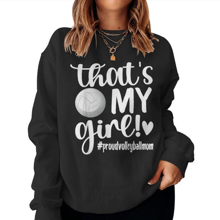 Thats My Girl Proud Volleyball Mom Volleyball Mother Women Sweatshirt