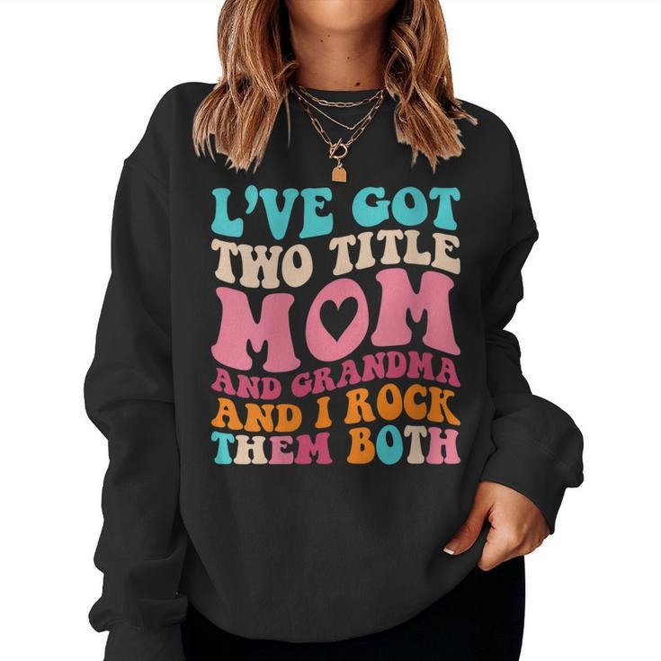 Womens I Got Two Title Mom And Grandma Women Sweatshirt