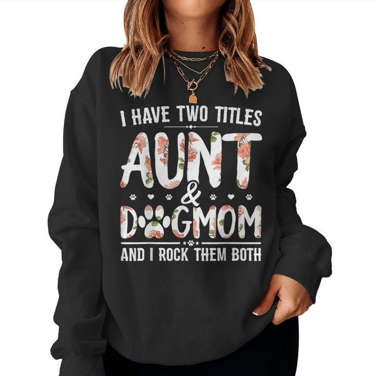 I Have Two Titles Aunt And Dog Mom Flower Dog Lover Women Sweatshirt