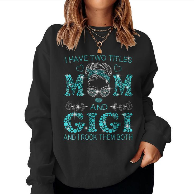 I Have Two Titles Mom And Gigi And I Rock Them Both Women Sweatshirt