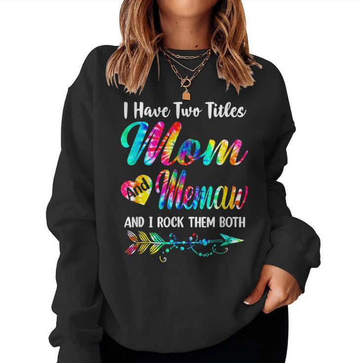 Womens I Have Two Titles Mom And Memaw Tie Dye Mors Day S Women Sweatshirt