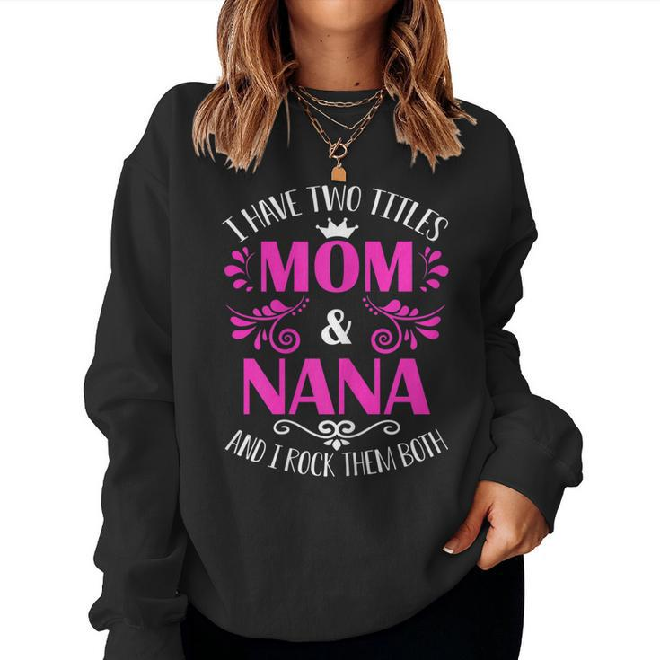I Have Two Titles Mom And Nana And I Rock Them Both Women Sweatshirt
