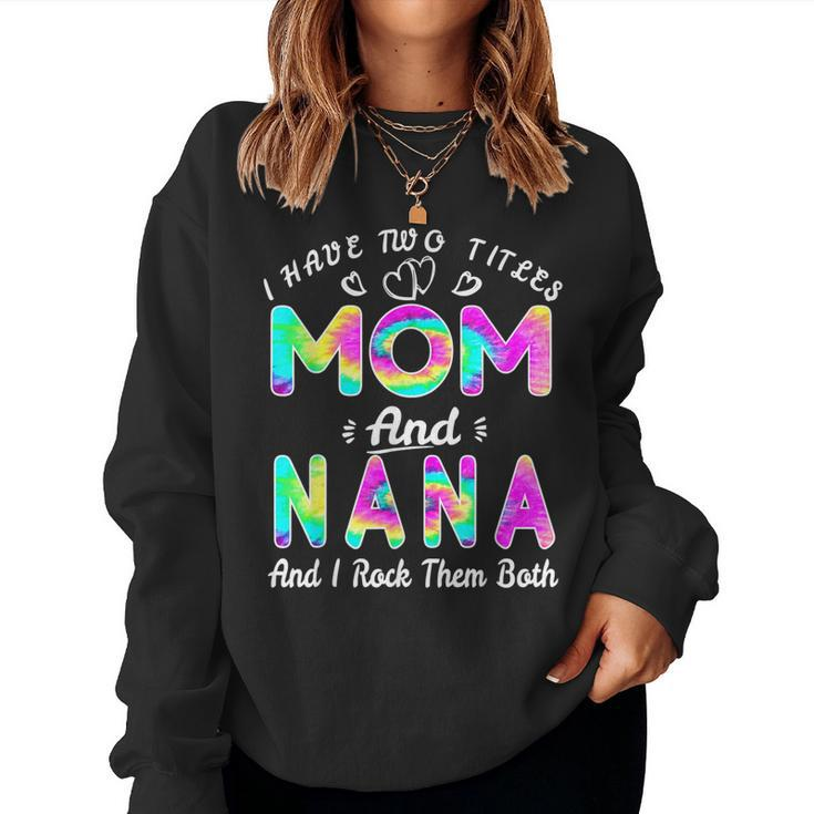 I Have Two Titles Mom And Nana And I Rock Them Tie Dye Women Sweatshirt