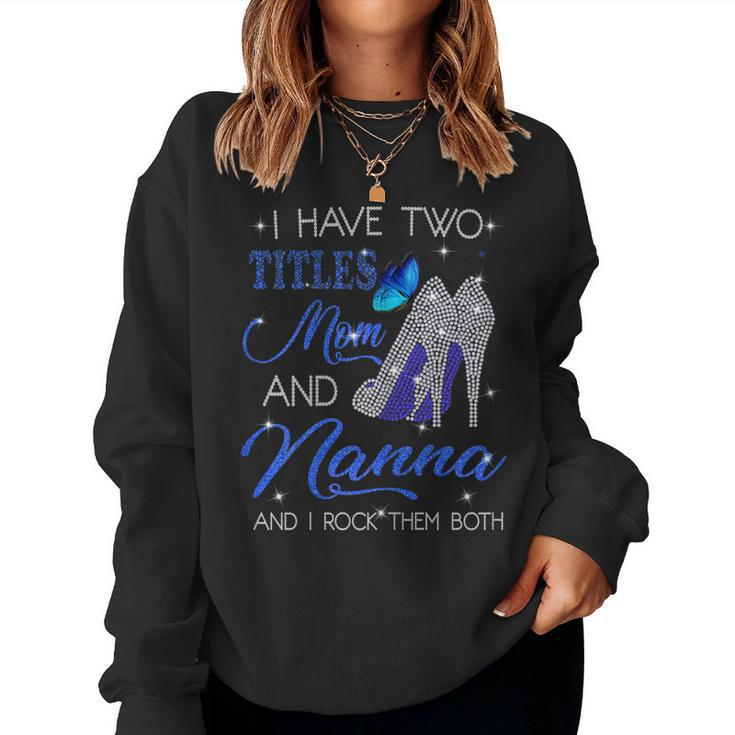 I Have Two Titles Mom And Nanna And I Rock Them Both Women Sweatshirt