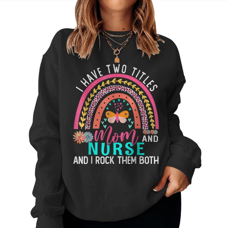 I Have Two Titles Mom Nurse Cute Flowers Rainbow Butterfly Women Sweatshirt