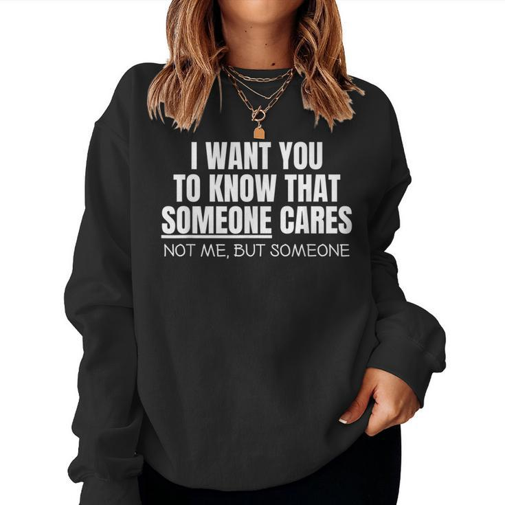 I Want You To Know That Someone Cares Sarcastic Women Sweatshirt