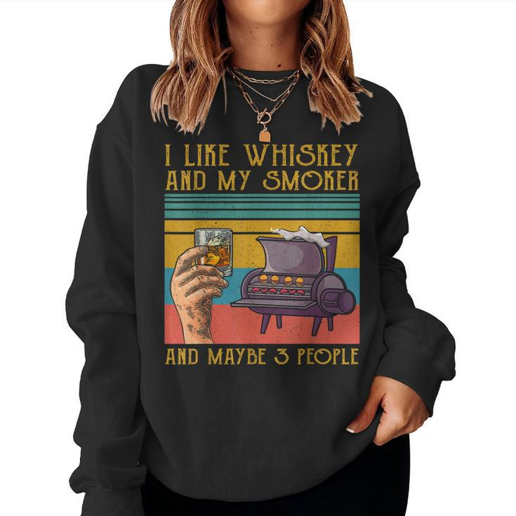 I Like My Whiskey And My Smoker And Maybe 3 People Women Sweatshirt
