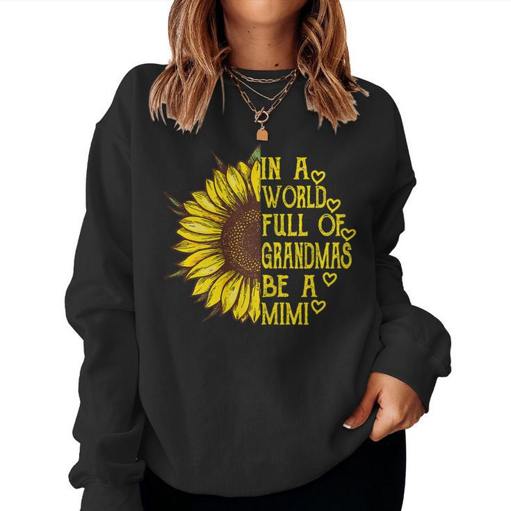 Womens In A World Full Of Grandmas Be A Mimi Sunflower Women Sweatshirt