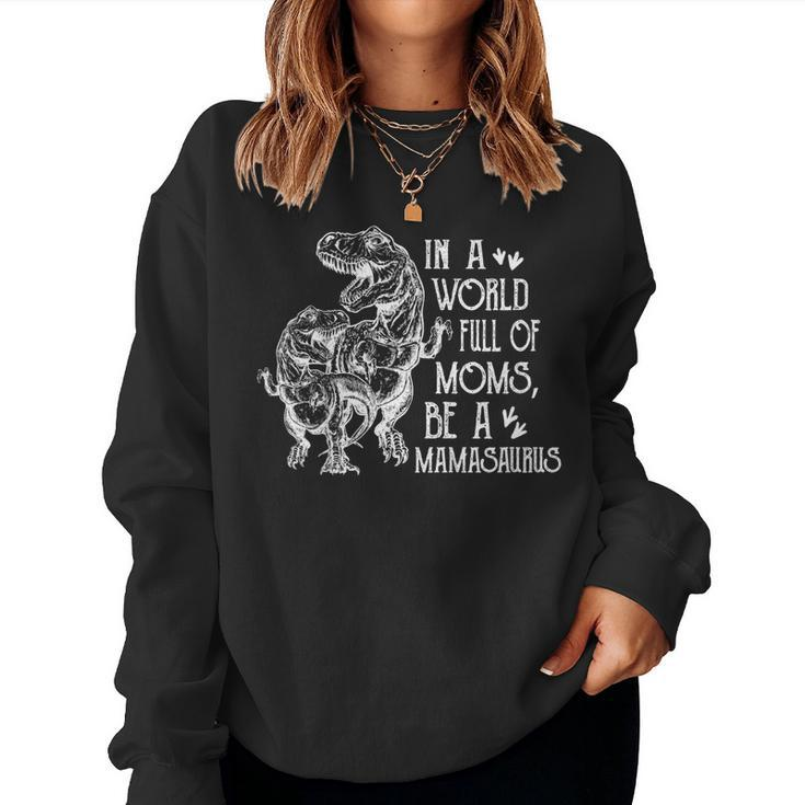In A World Full Of Moms Be A Mamasaurus Women Sweatshirt