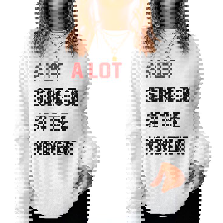 A Lot Going On At The Moment Women Sweatshirt