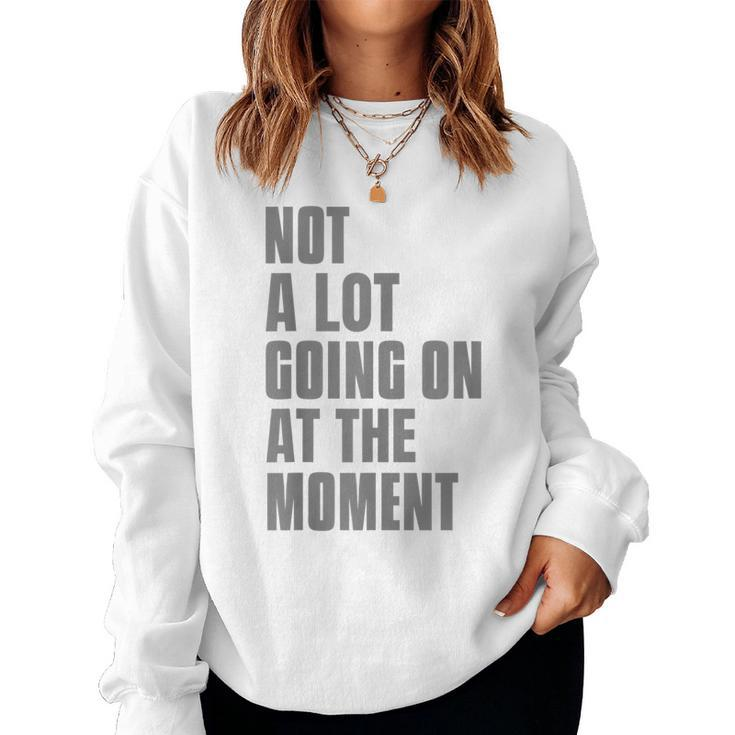 Not A Lot Going On At The Moment One Not A Lot Sayings Women Sweatshirt