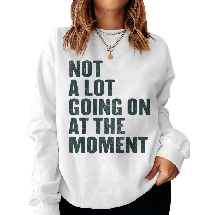 Not A Lot Going On At The Moment Women Sweatshirt