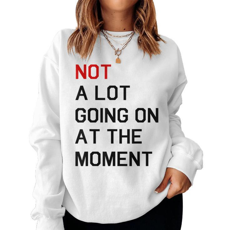 Not A Lot Going On At The Moment Women Sweatshirt