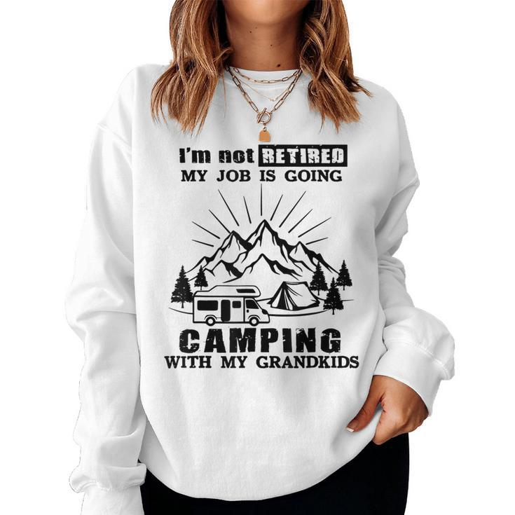 Im Not Retired My Job Is Going Camping With My Grandkids Women Sweatshirt