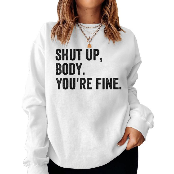 Shut Up Body Youre Fine Gym Motivational Women Men Women Sweatshirt