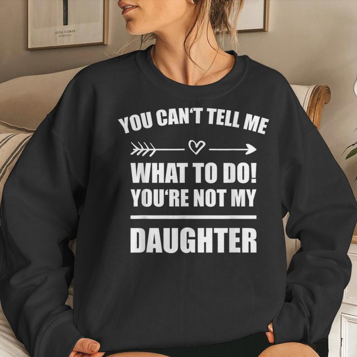 You Cant Tell Me What To Do Youre Not My Daughter Women Sweatshirt Gifts for Her