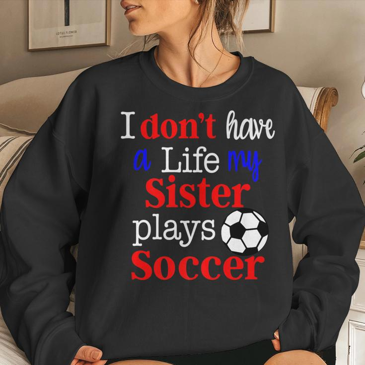 I Dont Have A Life My Sister Plays Soccer Women Sweatshirt Gifts for Her