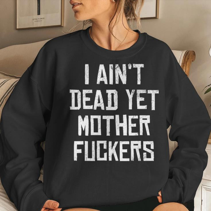 I Aint Dead Yet Mother Fuckers Old People Gag Gifts V7 Women Crewneck Graphic Sweatshirt Gifts for Her